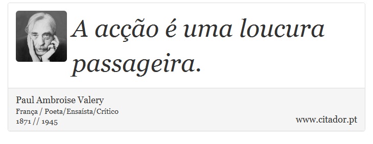 A acção é uma loucura passageira. - Paul Ambroise Valery - Frases