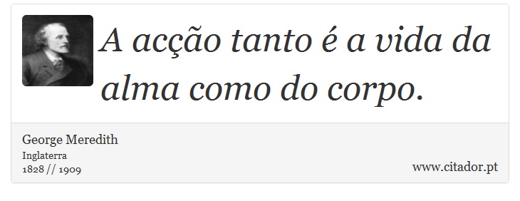 A acção tanto é a vida da alma como do corpo. - George Meredith - Frases