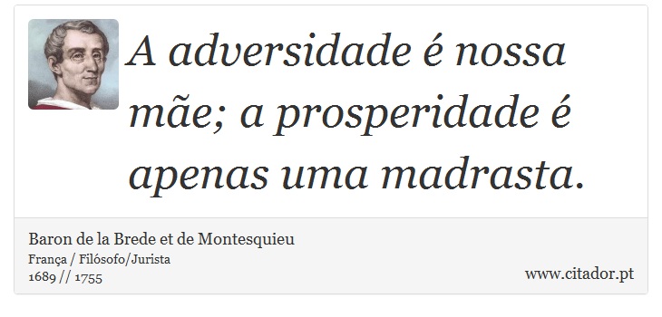 A adversidade é nossa mãe; a prosperidade é apenas uma madrasta. - Baron de la Brede et de Montesquieu - Frases
