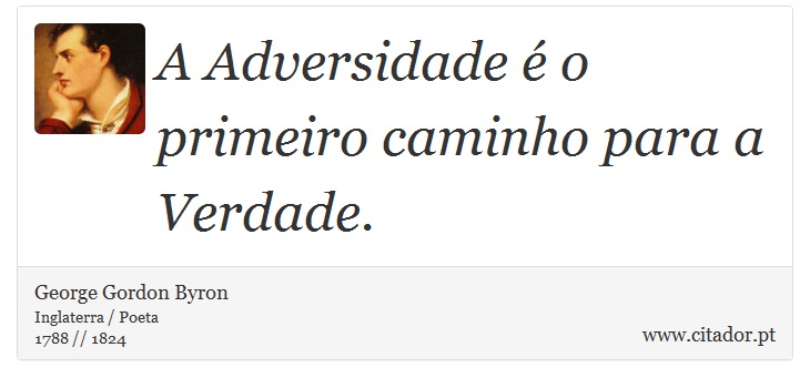 A Adversidade é o primeiro caminho para a Verdade. - George Gordon Byron - Frases
