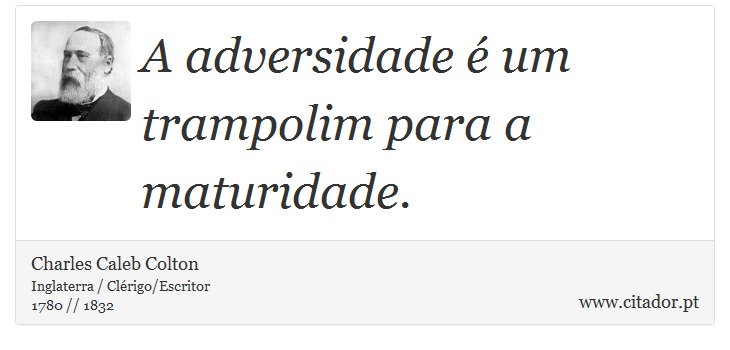 A adversidade é um trampolim para a maturidade. - Charles Caleb Colton - Frases