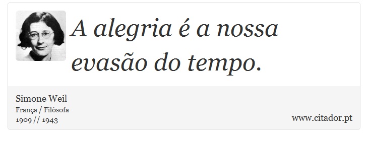 A alegria é a nossa evasão do tempo. - Simone Weil - Frases