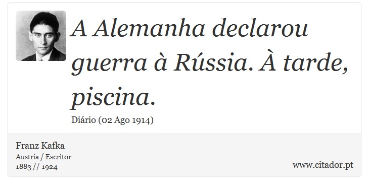 A Alemanha declarou guerra à Rússia. À tarde, piscina. - Franz Kafka - Frases