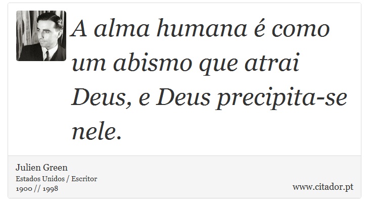 A alma humana é como um abismo que atrai Deus, e Deus precipita-se nele. - Julien Green - Frases