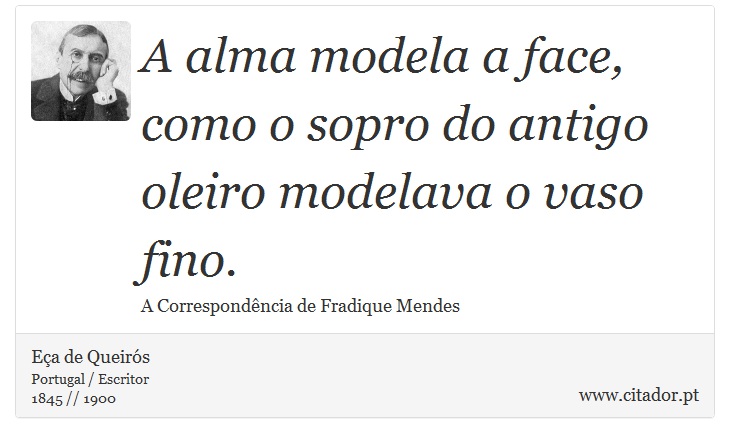 A alma modela a face, como o sopro do antigo oleiro modelava o vaso fino. - Eça de Queirós - Frases