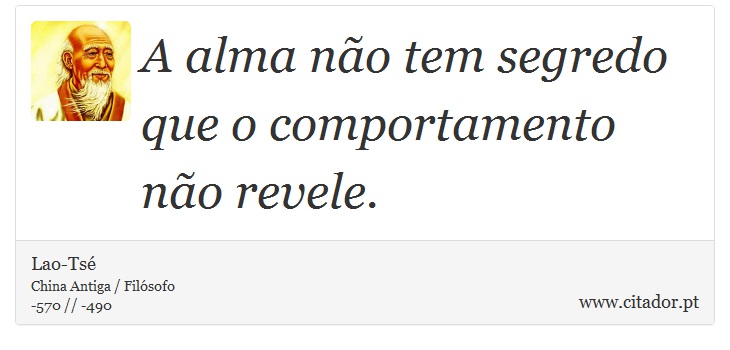 A alma não tem segredo que o comportamento não revele. - Lao-Tsé - Frases