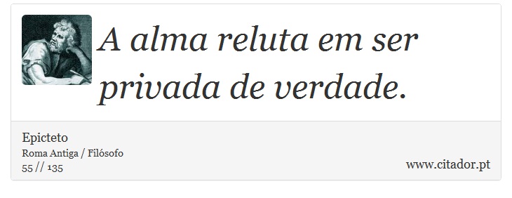 A alma reluta em ser privada de verdade. - Epicteto - Frases