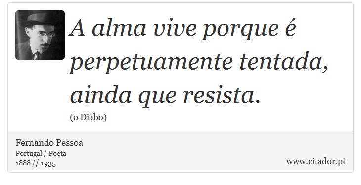 A alma vive porque é perpetuamente tentada, ainda que resista. - Fernando Pessoa - Frases