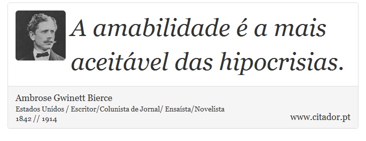 A amabilidade é a mais aceitável das hipocrisias. - Ambrose Gwinett Bierce - Frases