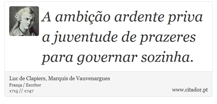 A ambição ardente priva a juventude de prazeres para governar sozinha. - Luc de Clapiers, Marquis de Vauvenargues - Frases