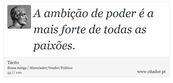 A ambio de poder  a mais forte de todas as paixes. - Tcito - Frases