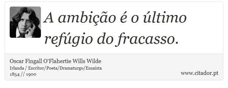A ambição é o último refúgio do fracasso. - Oscar Fingall O'Flahertie Wills Wilde - Frases