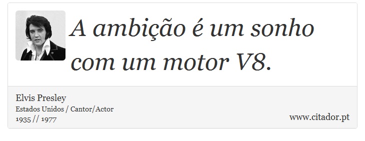 A ambição é um sonho com um motor V8. - Elvis Presley - Frases