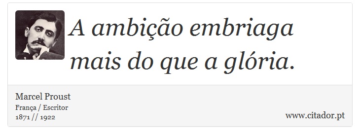 A ambição embriaga mais do que a glória. - Marcel Proust - Frases