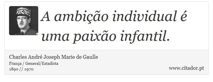 A ambição individual é uma paixão infantil. - Charles André Joseph Marie de Gaulle - Frases