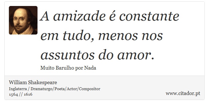 A amizade é constante em tudo, menos nos assuntos do amor. - William Shakespeare - Frases