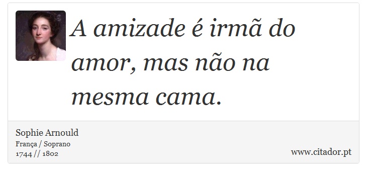 A amizade é irmã do amor, mas não na mesma cama. - Sophie Arnould - Frases