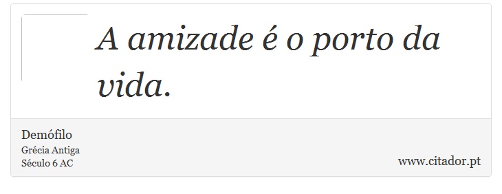 A amizade é o porto da vida. - Demófilo - Frases