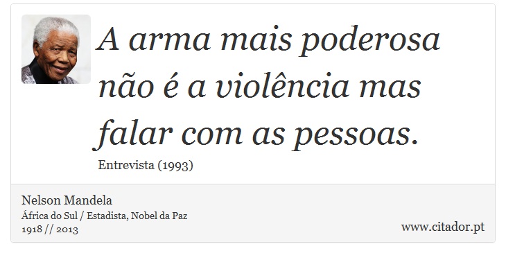 A arma mais poderosa não é a violência mas falar com as pessoas. - Nelson Mandela - Frases
