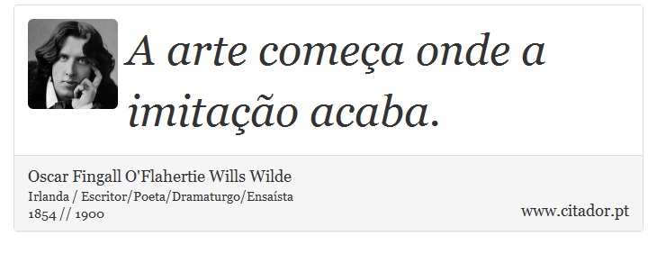 A arte começa onde a imitação acaba. - Oscar Fingall O'Flahertie Wills Wilde - Frases