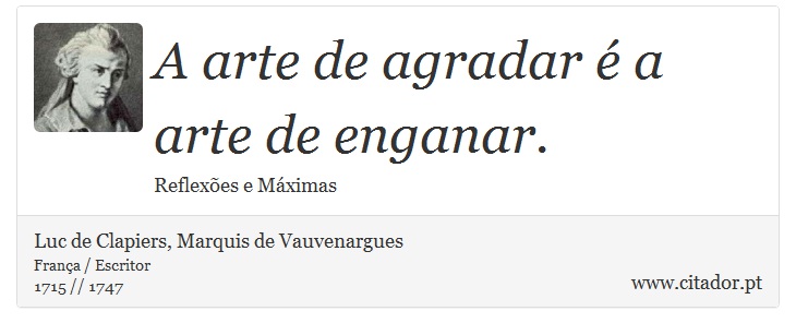 A arte de agradar é a arte de enganar. - Luc de Clapiers, Marquis de Vauvenargues - Frases