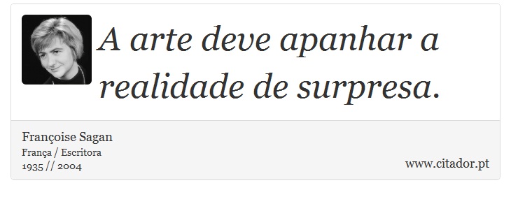 A arte deve apanhar a realidade de surpresa. - Françoise Sagan - Frases