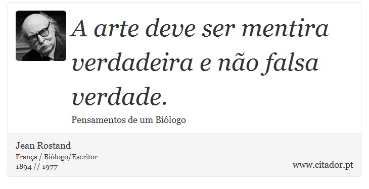 A arte deve ser mentira verdadeira e não falsa verdade. - Jean Rostand - Frases