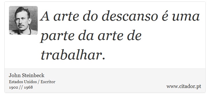 A arte do descanso é uma parte da arte de trabalhar. - John Steinbeck - Frases