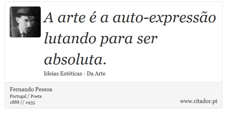 A arte é a auto-expressão lutando para ser absoluta. - Fernando Pessoa - Frases