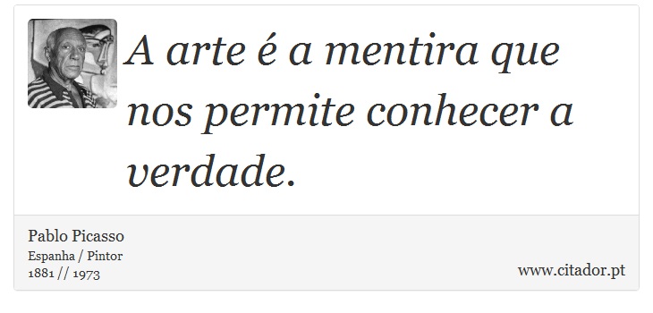 A arte é a mentira que nos permite conhecer a verdade. - Pablo Picasso - Frases