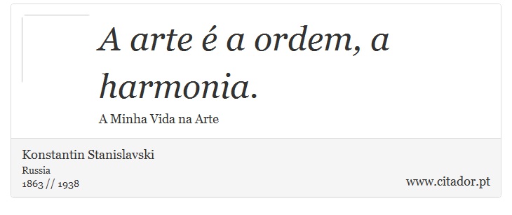A arte é a ordem, a harmonia. - Konstantin Stanislavski - Frases