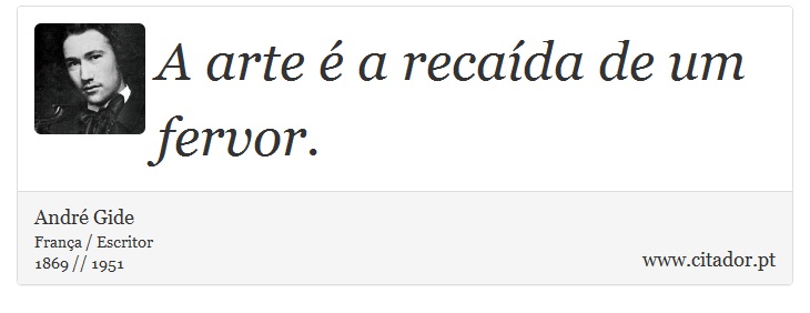 A arte é a recaída de um fervor. - André Gide - Frases