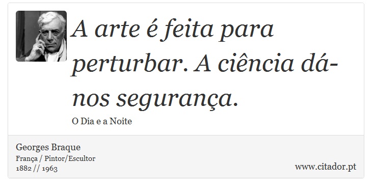 A arte é feita para perturbar. A ciência dá-nos segurança. - Georges Braque - Frases
