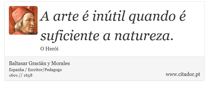 A arte é inútil quando é suficiente a natureza. - Baltasar Gracián y Morales - Frases