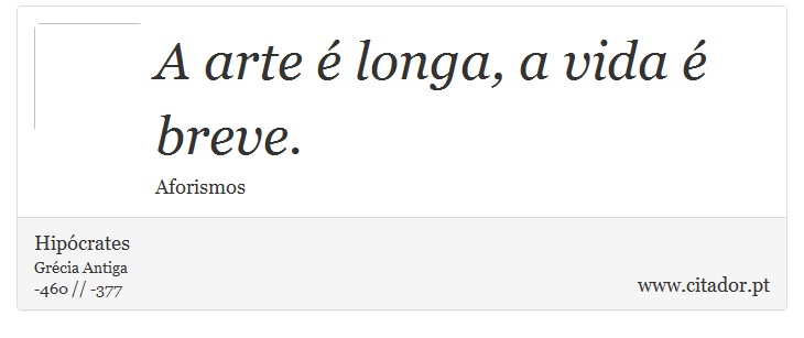 A arte é longa, a vida é breve. - Hipócrates - Frases