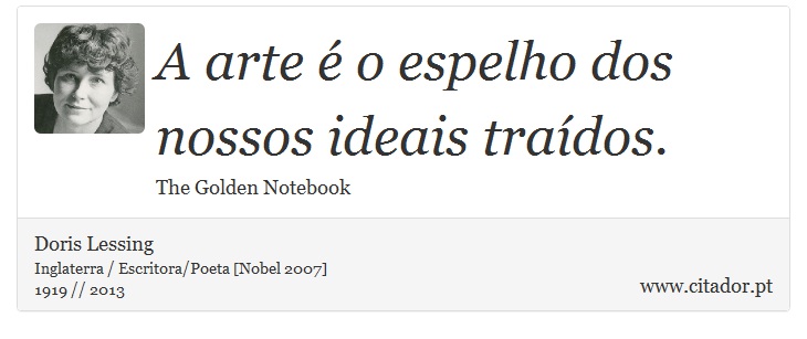 A arte é o espelho dos nossos ideais traídos. - Doris Lessing - Frases