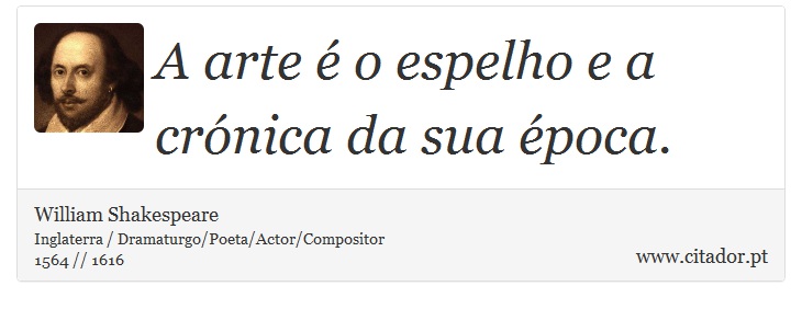 A arte é o espelho e a crónica da sua época. - William Shakespeare - Frases