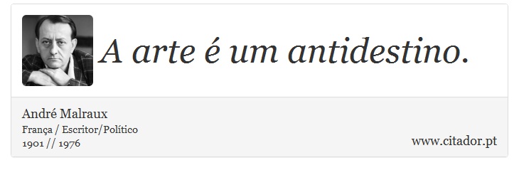 A arte é um antidestino. - André Malraux - Frases