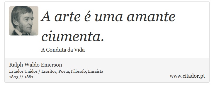 A arte é uma amante ciumenta. - Ralph Waldo Emerson - Frases