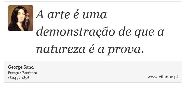 A arte é uma demonstração de que a natureza é a prova. - George Sand - Frases