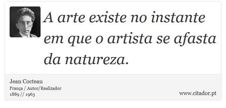 A arte existe no instante em que o artista se afasta da natureza. - Jean Cocteau - Frases