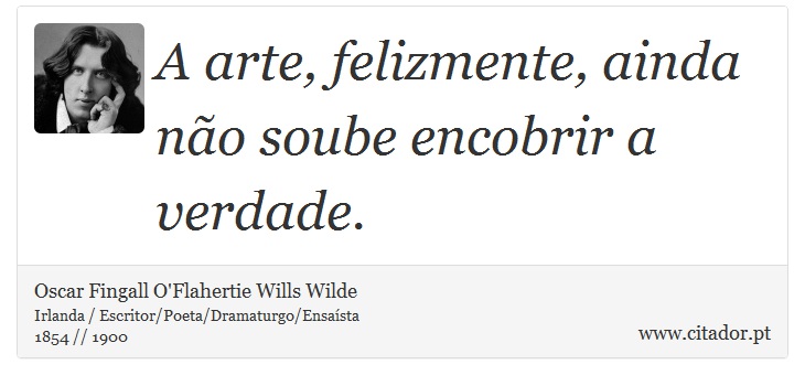 A arte, felizmente, ainda não soube encobrir a verdade. - Oscar Fingall O'Flahertie Wills Wilde - Frases