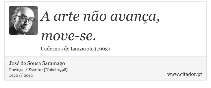 A arte não avança, move-se. - José Saramago - Frases