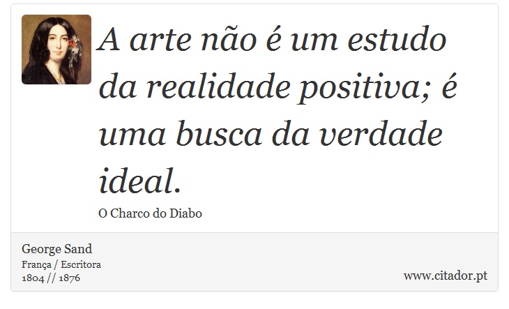 A arte não é um estudo da realidade positiva; é uma busca da verdade ideal. - George Sand - Frases