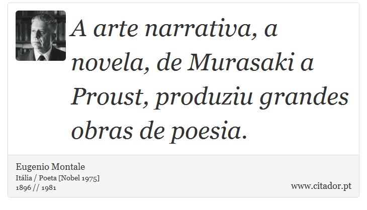 A arte narrativa, a novela, de Murasaki a Proust, produziu grandes obras de poesia. - Eugenio Montale - Frases