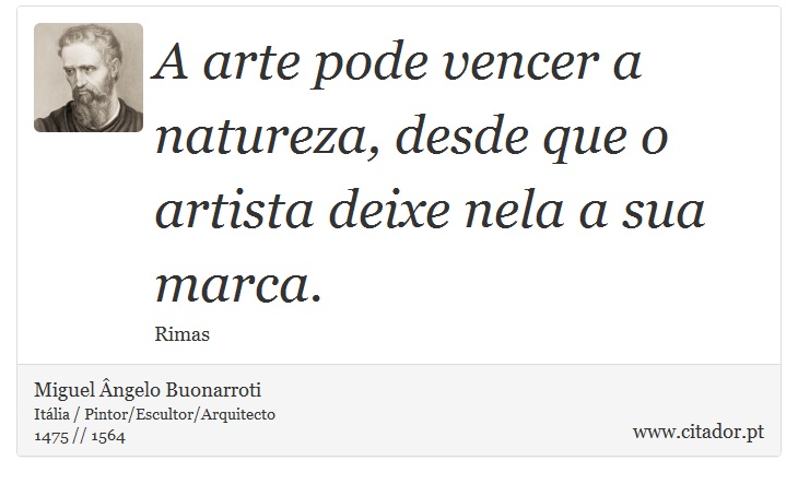 A arte pode vencer a natureza, desde que o artista deixe nela a sua marca. - Miguel Ângelo Buonarroti - Frases