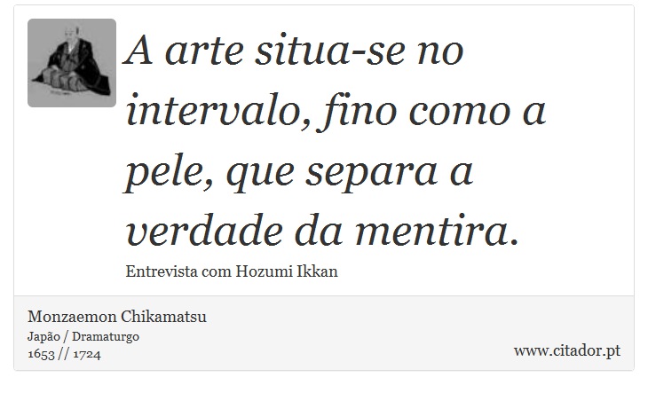 A arte situa-se no intervalo, fino como a pele, que separa a verdade da mentira. - Monzaemon Chikamatsu - Frases