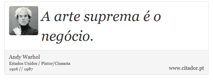 A arte suprema é o negócio. - Andy Warhol - Frases