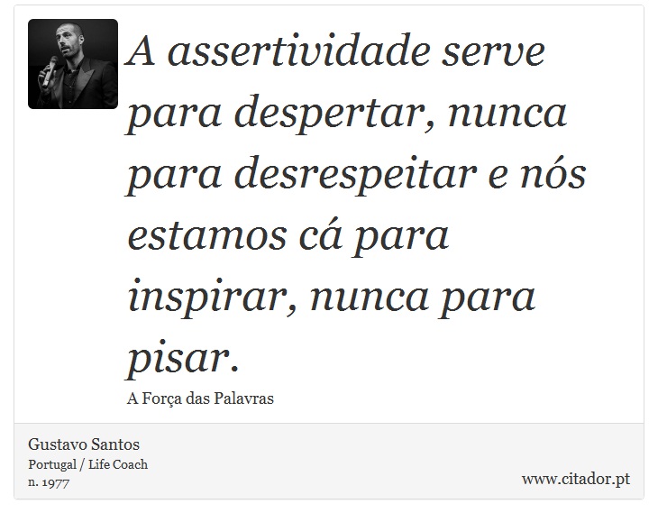 A assertividade serve para despertar, nunca para desrespeitar e nós estamos cá para inspirar, nunca para pisar. - Gustavo Santos - Frases