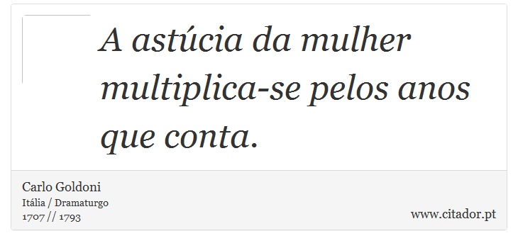 A astúcia da mulher multiplica-se pelos anos que conta. - Carlo Goldoni - Frases
